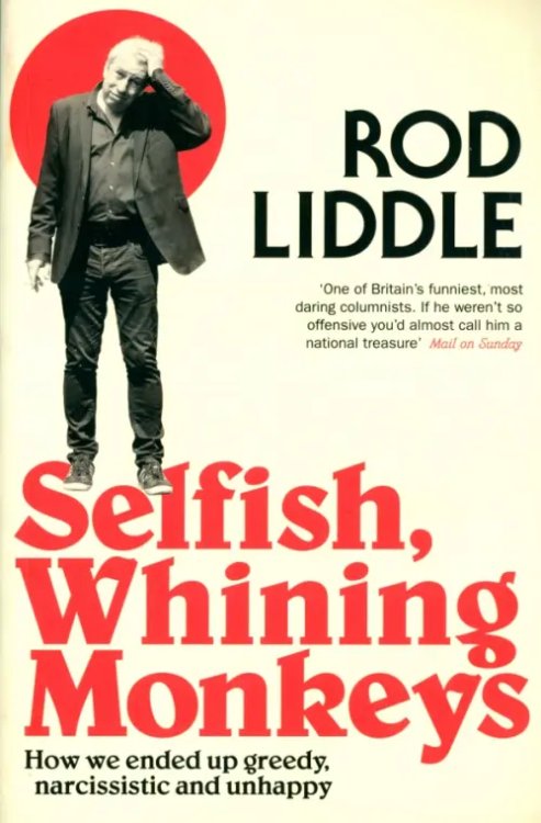 Selfish Whining Monkeys. How We Ended Up Greedy, Narcissistic and Unhappy