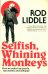 Selfish Whining Monkeys. How We Ended Up Greedy, Narcissistic and Unhappy