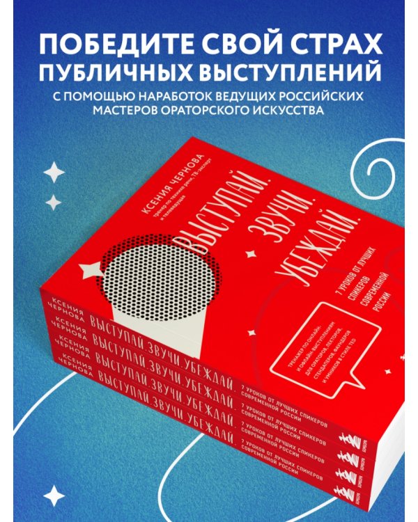 Выступай. Звучи. Убеждай. 7 уроков от лучших спикеров современной России