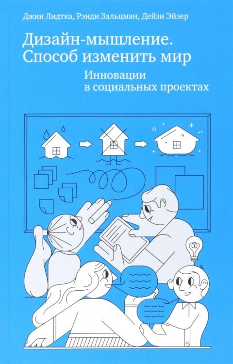 Дизайн-мышление. Способ изменить мир. Инновации в социальных проектах Дизайн-мышление. Способ изменить мир. Инновации в социальных проектах