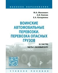 Воинские автомобильные перевозки. Перевозка опасных грузов. Учебное пособие. В 3 частях. Часть 1