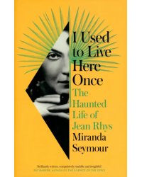 I Used to Live Here Once. The Haunted Life of Jean Rhys