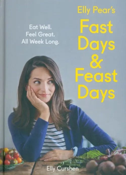 Elly Pear's Fast Days and Feast Days. Eat Well. Feel Great. All Week Long