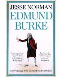 Edmund Burke. The Visionary Who Invented Modern Politics