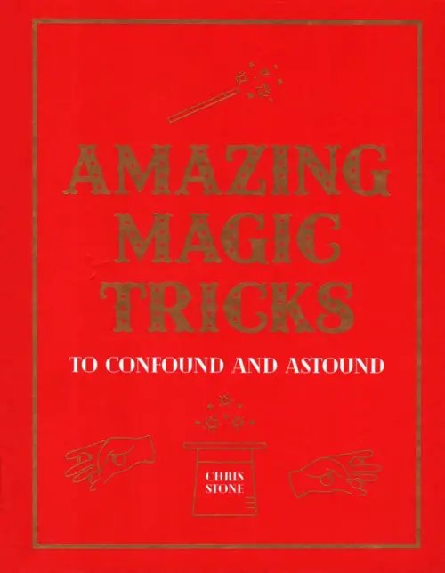 Amazing Magic Tricks. To Confound and Astound
