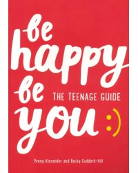 Be Happy Be You. The teenage guide to boost happiness and resilience