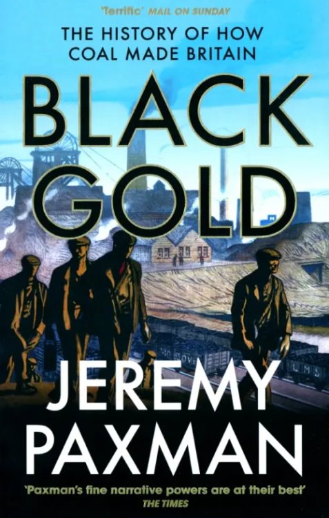 Black Gold. The History of How Coal Made Britain Black Gold. The History of How Coal Made Britain