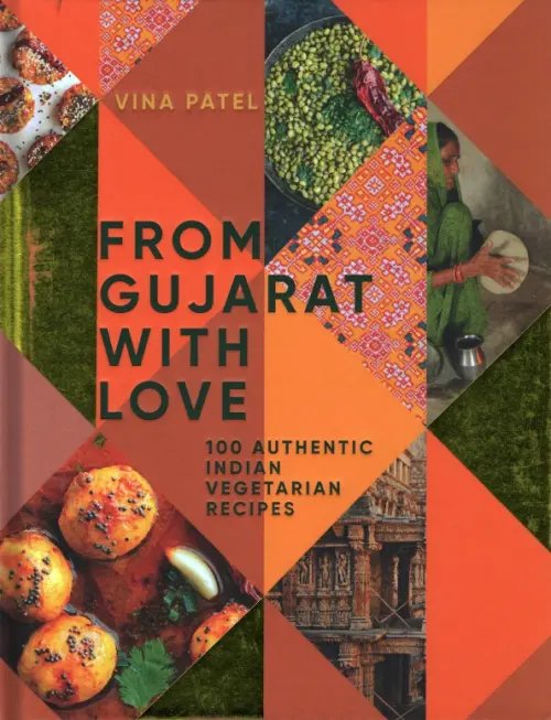 From Gujarat, With Love. 100 Authentic Indian Vegetarian Recipes