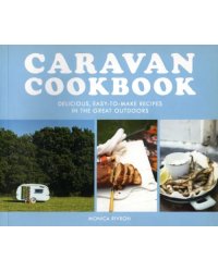 Caravan Cookbook. Delicious, Easy-To-Make Recipes In The Great Outdoors
