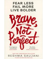 Brave, Not Perfect. Fear Less, Fail More and Live Bolder