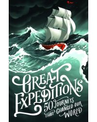 Great Expeditions. 50 Journeys that changed our world