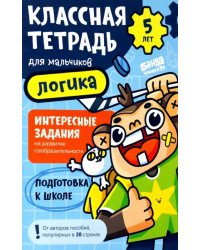 Классная тетрадь для мальчиков. 5 лет. Логика