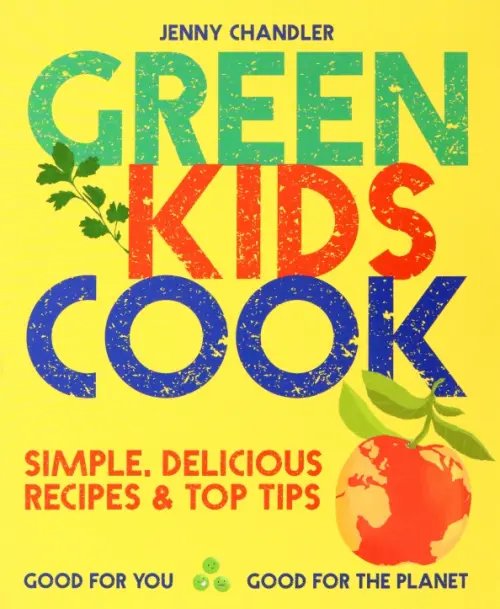 Green Kids Cook. Good for You, Good for the Planet Green Kids Cook. Good for You, Good for the Planet