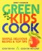 Green Kids Cook. Good for You, Good for the Planet
