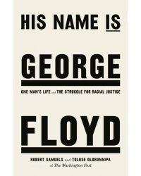 His Name Is George Floyd. One man’s life and the struggle for racial justice