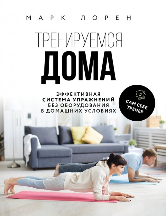Сам себе тренер Тренируемся дома. Эффективная система упражнений без оборудования в домашних условиях