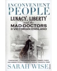 Inconvenient People. Lunacy, Liberty and the Mad-Doctors in Victorian England
