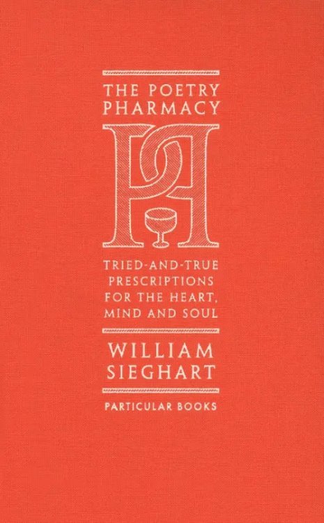The Poetry Pharmacy. Tried-and-True Prescriptions for the Heart, Mind and Soul The Poetry Pharmacy. Tried-and-True Prescriptions for the Heart, Mind and Soul