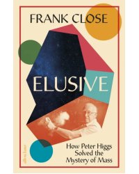 Elusive. How Peter Higgs Solved the Mystery of Mass