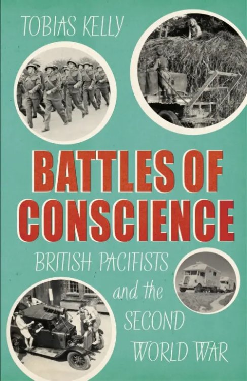 Battles of Conscience. British Pacifists and the Second World War Battles of Conscience. British Pacifists and the Second World War