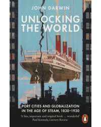 Unlocking the World. Port Cities and Globalization in the Age of Steam, 1830-1930
