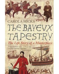 The Bayeux Tapestry. The Life Story of a Masterpiece