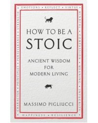 How To Be A Stoic. Ancient Wisdom for Modern Living