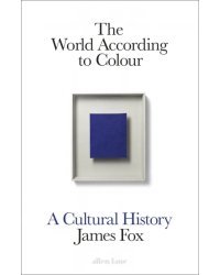 The World According to Colour. A Cultural History