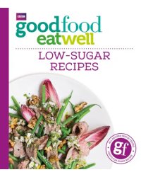 Good Food Eat Well. Low-Sugar Recipes