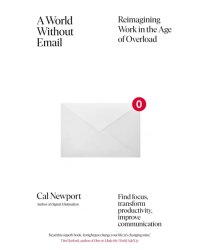 A World Without Email. Find Focus and Transform the Way You Work Forever