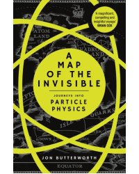 A Map of the Invisible. Journeys into Particle Physics