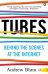 Tubes. Behind the Scenes at the Internet