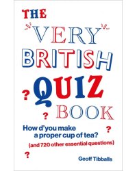 The Very British Quiz Book. How d’you make a proper cup of tea? and 720 other essential questions