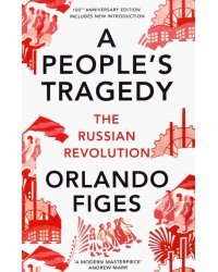 A People's Tragedy. The Russian Revolution 1891-1924