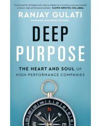 Deep Purpose. The Heart and Soul of High-Performance Companies