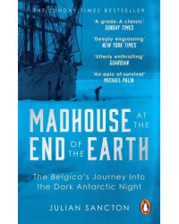 Madhouse at the End of the Earth. The Belgica's Journey into the Dark Antarctic Night