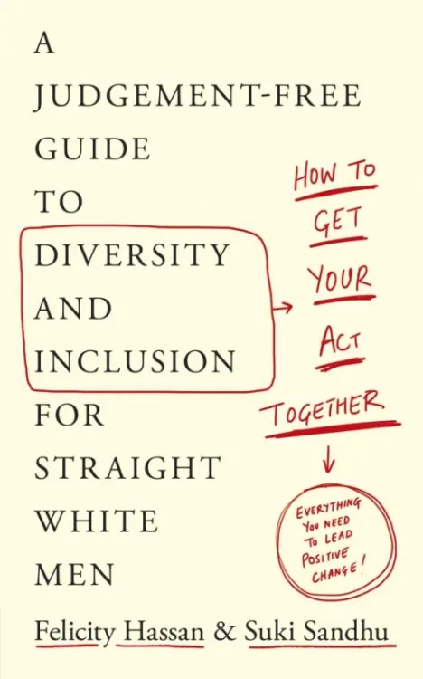 Get Your Act Together. A Judgement-Free Guide to Diversity and Inclusion for Straight White Men Get Your Act Together. A Judgement-Free Guide to Diversity and Inclusion for Straight White Men