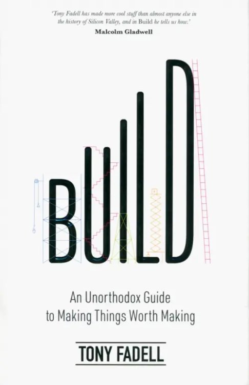 Build. An Unorthodox Guide to Making Things Worth Making Build. An Unorthodox Guide to Making Things Worth Making