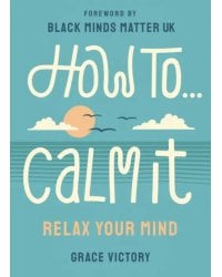 How To Calm It. Relax Your Mind