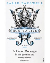 How to Live. A Life of Montaigne in one question and twenty attempts at an answer