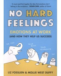 No Hard Feelings. Emotions at Work and How They Help Us Succeed