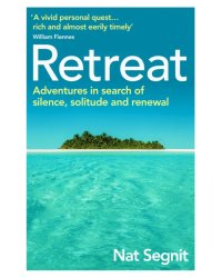 Retreat. Adventures in Search of Silence, Solitude and Renewal