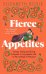 Fierce Appetites. Loving, losing and living to excess in my present and in the writings of the past