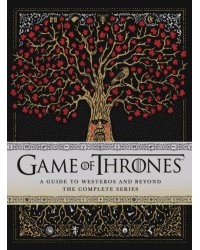 Game of Thrones: A Guide to Westeros and Beyond. The Only Official Guide to the Complete HBO TV Seri