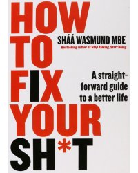 How to Fix Your Sh*t. A Straightforward Guide to a Better Life