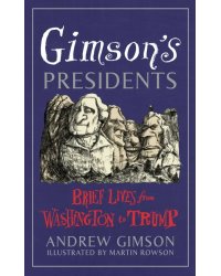 Gimson's Presidents. Brief Lives from Washington to Trump