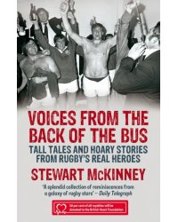 Voices from the Back of the Bus. Tall Tales and Hoary Stories from Rugby's Real Heroes