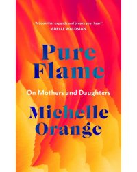 Pure Flame. On Mothers and Daughters