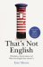 That's Not English. Britishisms, Americanisms and What Our English Says About Us