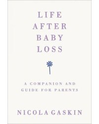 Life After Baby Loss. A Companion and Guide for Parents